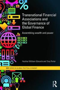 Cover image for Transnational Financial Associations and the Governance of Global Finance: Assembling wealth and power