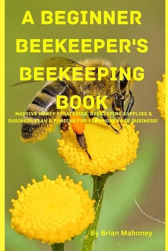 Cover image for A Beginner Beekeeper's Beekeeping Book