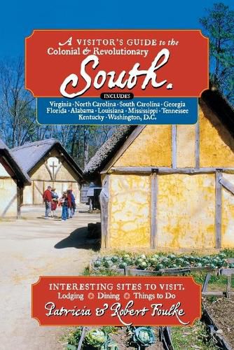 Visitor's Guide to the Colonial and Revolutionary South: Interesting Sites to Visit, Lodging, Dining, Things to Do
