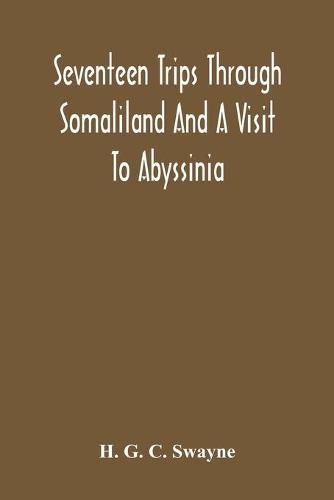 Cover image for Seventeen Trips Through Somaliland And A Visit To Abyssinia; With Supplementary Preface On The 'Mad Mullah' Risings