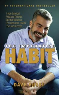 Cover image for The Imperative Habit: 7 Non-Spiritual Practices Towards Spiritual Behavior - For Happiness, Health, Love and Success