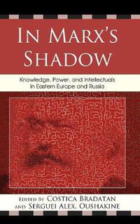 Cover image for In Marx's Shadow: Knowledge, Power, and Intellectuals in Eastern Europe and Russia