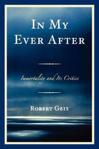 Cover image for In My Ever After: Immortality and Its Critics