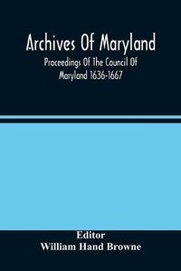 Cover image for Archives Of Maryland; Proceedings Of The Council Of Maryland 1636-1667