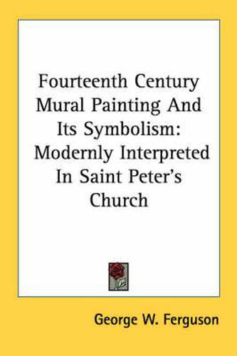 Cover image for Fourteenth Century Mural Painting and Its Symbolism: Modernly Interpreted in Saint Peter's Church