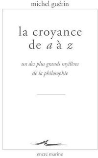 Cover image for La Croyance de A A Z: Un Des Plus Grands Mysteres de la Philosophie