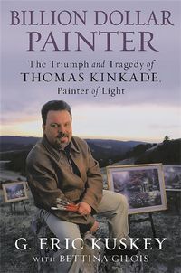 Cover image for Billion Dollar Painter: The Triumph and Tragedy of Thomas Kinkade, Painter of Light