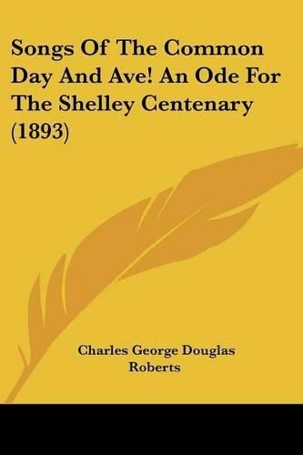 Cover image for Songs of the Common Day and Ave! an Ode for the Shelley Centenary (1893)