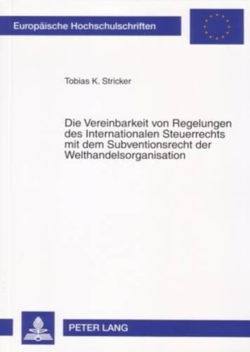 Cover image for Die Vereinbarkeit Von Regelungen Des Internationalen Steuerrechts Mit Dem Subventionsrecht Der Welthandelsorganisation