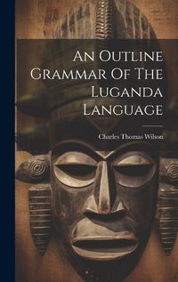 Cover image for An Outline Grammar Of The Luganda Language