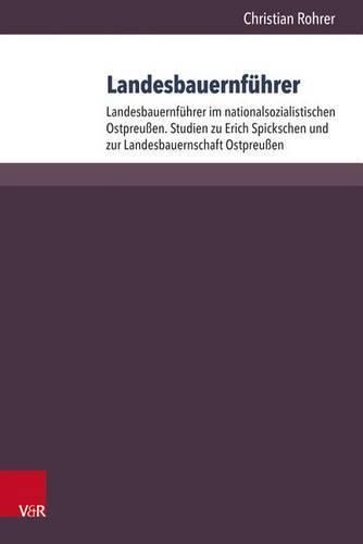 Cover image for Landesbauernfuhrer: Band 1: Landesbauernfuhrer Im Nationalsozialistischen Ostpreussen. Studien Zu Erich Spickschen Und Zur Landesbauernschaft Ostpreussen. Band 2: Die Landesbauernfuhrer Des Reichsnahrstandes (1933-1945). Personenlexikon