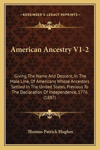 American Ancestry V1-2: Giving the Name and Descent, in the Male Line, of Americans Whose Ancestors Settled in the United States, Previous to the Declaration of Independence, 1776 (1887)