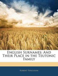 Cover image for English Surnames: And Their Place in the Teutonic Family
