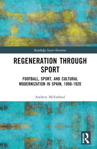 Cover image for Regeneration through Sport: Football, Sport, and Cultural Modernization in Spain, 1890-1920