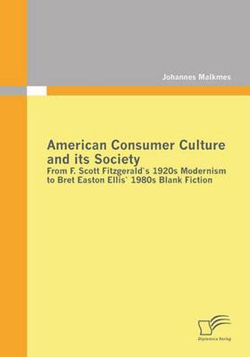American Consumer Culture and its Society: From F. Scott Fitzgerald's 1920s modernism to Bret Easton Ellis'1980s Blank Fiction