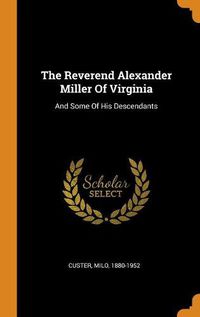 Cover image for The Reverend Alexander Miller of Virginia: And Some of His Descendants