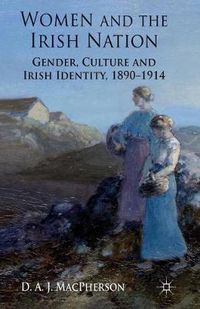 Cover image for Women and the Irish Nation: Gender, Culture and Irish Identity, 1890-1914