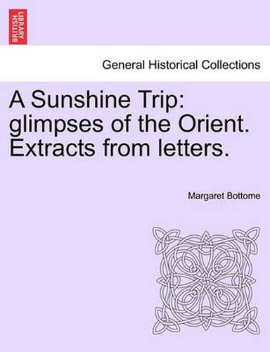 Cover image for A Sunshine Trip: Glimpses of the Orient. Extracts from Letters.