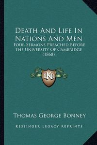 Cover image for Death and Life in Nations and Men: Four Sermons Preached Before the University of Cambridge (1868)