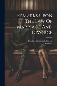 Cover image for Remarks Upon The Law Of Marriage And Divorce