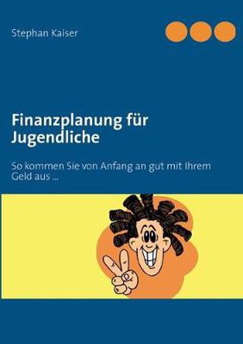 Cover image for Finanzplanung fur Jugendliche: So kommen Sie von Anfang an gut mit Ihrem Geld aus ...