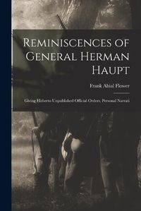 Cover image for Reminiscences of General Herman Haupt; Giving Hitherto Unpublished Official Orders, Personal Narrati