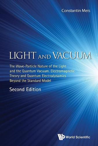 Cover image for Light And Vacuum: The Wave-particle Nature Of The Light And The Quantum Vacuum. Electromagnetic Theory And Quantum Electrodynamics Beyond The Standard Model