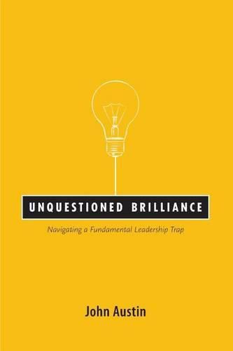 Unquestioned Brilliance: Navigating a Fundamental Leadership Trap