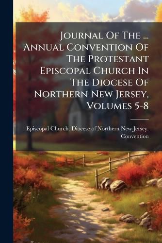 Cover image for Journal Of The ... Annual Convention Of The Protestant Episcopal Church In The Diocese Of Northern New Jersey, Volumes 5-8