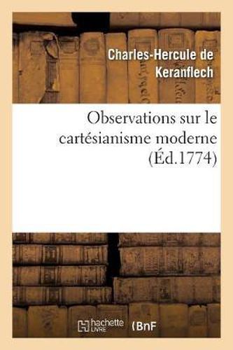 Observations Sur Le Cartesianisme Moderne, Pour Servir d'Eclaircissement Au Livre: de l'Hypothese Des Petits Tourbillons