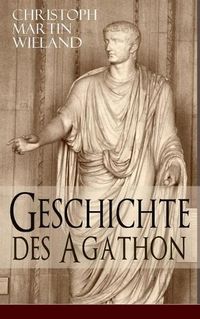 Cover image for Geschichte des Agathon: Historischer Roman - Wichtigster Bildungsroman der Aufklarungsepoche