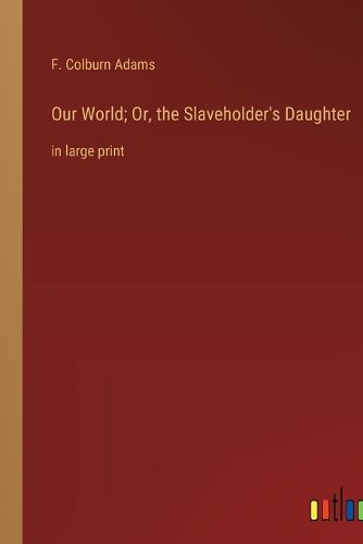 Cover image for Our World; Or, the Slaveholder's Daughter