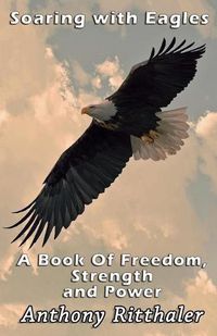 Cover image for Soaring With Eagles: A Book Of Freedom, Strength And Power