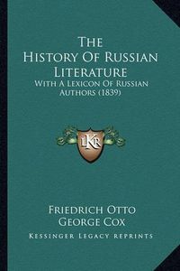 Cover image for The History of Russian Literature: With a Lexicon of Russian Authors (1839)