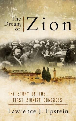 The Dream of Zion: The Story of the First Zionist Congress