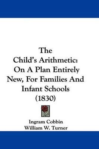 The Child's Arithmetic: On A Plan Entirely New, For Families And Infant Schools (1830)