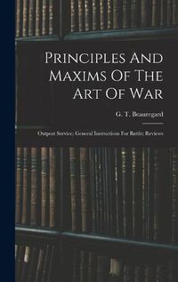 Cover image for Principles And Maxims Of The Art Of War; Outpost Service; General Instructions For Battle; Reviews