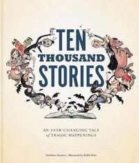 Cover image for Ten Thousand Stories: An Ever-Changing Tale of Tragic Happenings
