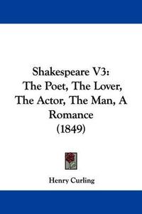 Cover image for Shakespeare V3: The Poet, The Lover, The Actor, The Man, A Romance (1849)