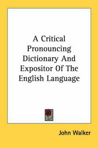 Cover image for A Critical Pronouncing Dictionary and Expositor of the English Language
