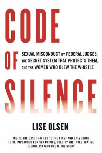 Cover image for Code of Silence: Sexual Misconduct by Federal Judges, the Secret System That Protects Them, and the Women Who Blew the Whistle