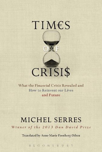 Cover image for Times of Crisis: What the Financial Crisis Revealed and How to Reinvent our Lives and Future