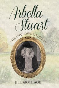 Cover image for Arbella Stuart: The Uncrowned Queen