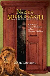 Cover image for Narnia, Middle-Earth and the Kingdom of God: A History of Fantasy Literature and the Christian Tradition