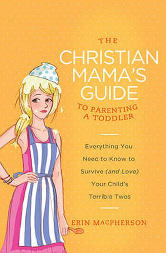 Cover image for The Christian Mama's Guide to Parenting a Toddler: Everything You Need to Know to Survive (and Love) Your Child's Terrible Twos