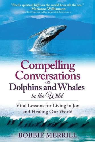 Cover image for Compelling Conversations with Dolphins and Whales in the Wild: Vital Lessons for Living in Joy and Healing our World