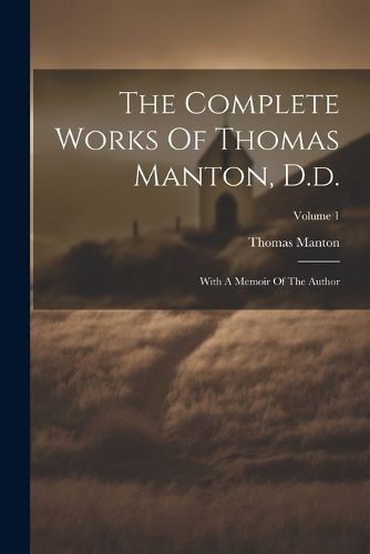Cover image for The Complete Works Of Thomas Manton, D.d.