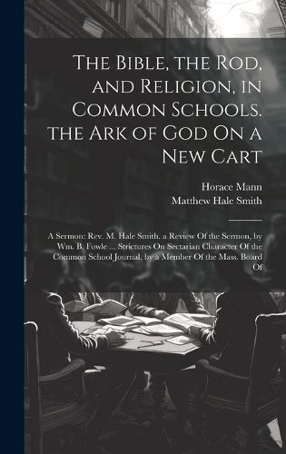 Cover image for The Bible, the Rod, and Religion, in Common Schools. the Ark of God On a New Cart