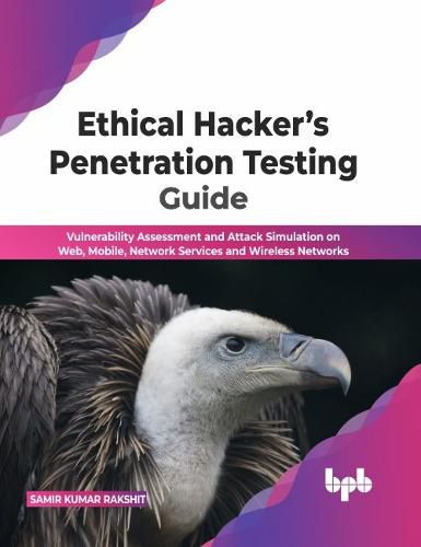 Cover image for Ethical Hacker's Penetration Testing Guide: Vulnerability Assessment and Attack Simulation on Web, Mobile, Network Services and Wireless Networks