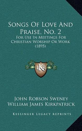 Songs of Love and Praise, No. 2: For Use in Meetings for Christian Worship or Work (1895)